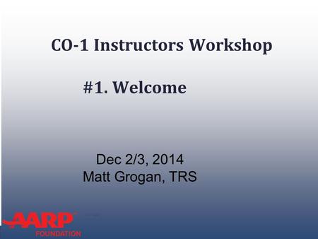 TAX-AIDE CO-1 Instructors Workshop #1. Welcome Dec 2/3, 2014 Matt Grogan, TRS.