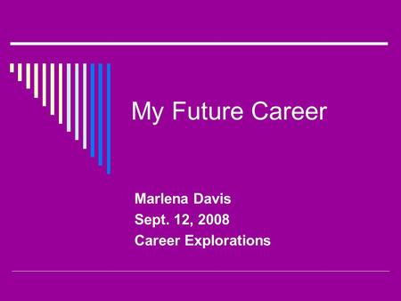 My Future Career Marlena Davis Sept. 12, 2008 Career Explorations.
