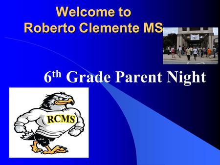 Welcome to Roberto Clemente MS 6 th Grade Parent Night.
