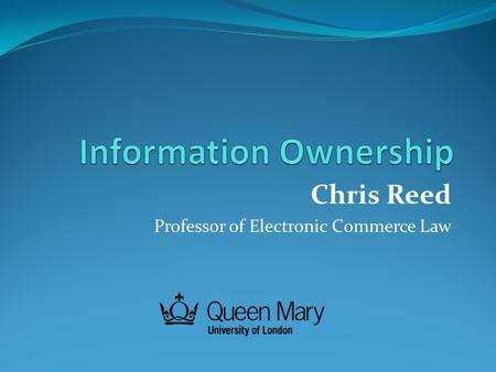 Chris Reed Professor of Electronic Commerce Law. The perceived problem “If I put my information in the Cloud then I lose all my rights to it” But is this.