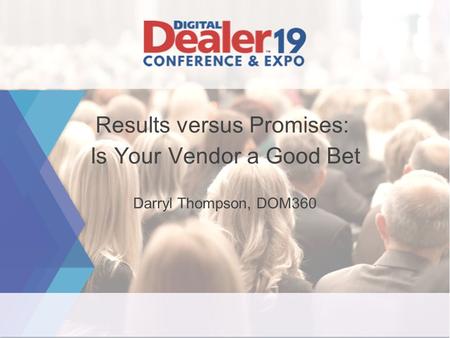 Darryl Thompson, DOM360 Results versus Promises: Is Your Vendor a Good Bet.