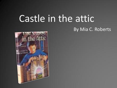 Castle in the attic By Mia C. Roberts.