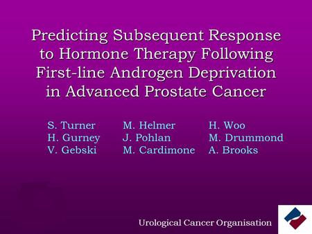 Predicting Subsequent Response to Hormone Therapy Following First-line Androgen Deprivation in Advanced Prostate Cancer S. Turner H. Gurney V. Gebski M.