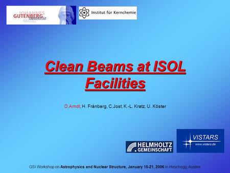 Clean Beams at ISOL Facilities GSI Workshop on Astrophysics and Nuclear Structure, January 15-21, 2006 in Hirschegg, Austria O.Arndt, H. Frånberg, C.Jost,