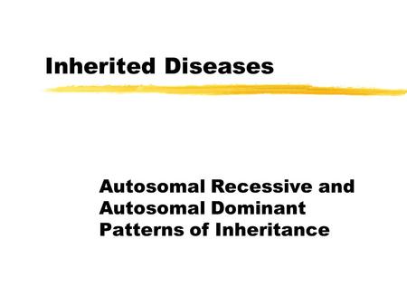 Inherited Diseases Autosomal Recessive and Autosomal Dominant Patterns of Inheritance.