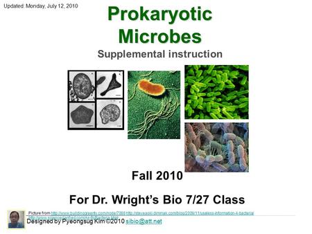 Prokaryotic Microbes Supplemental instruction Designed by Pyeongsug Kim ©2010 Fall 2010 For Dr. Wright’s Bio 7/27 Class Updated: