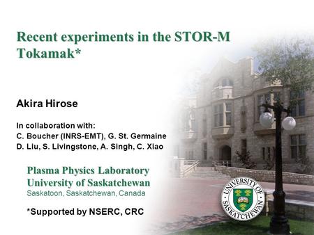 Recent experiments in the STOR-M Tokamak* Akira Hirose In collaboration with: C. Boucher (INRS-EMT), G. St. Germaine D. Liu, S. Livingstone, A. Singh,