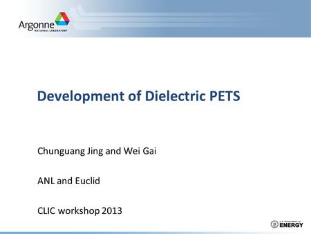 Development of Dielectric PETS Chunguang Jing and Wei Gai ANL and Euclid CLIC workshop 2013.