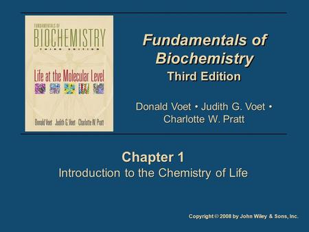 Fundamentals of Biochemistry Third Edition Fundamentals of Biochemistry Third Edition Chapter 1 Introduction to the Chemistry of Life Chapter 1 Introduction.