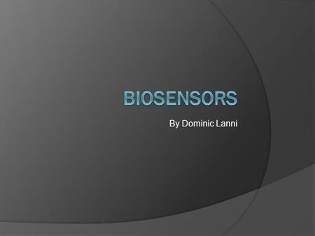 By Dominic Lanni. Part One Introduction  What are biosensors?  A device that uses a living organism or biological molecule to detect things  Usually.