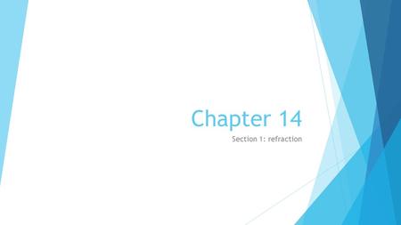 Chapter 14 Section 1: refraction.