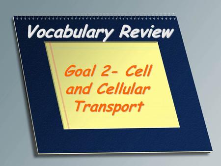 Vocabulary Review Goal 2- Cell and Cellular Transport.