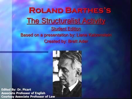 Roland Barthes’s The Structuralist Activity Student Edition Based on a presentation by: Liane Katzenstein Created by: Brett Ader Edited By: Dr. Picart.