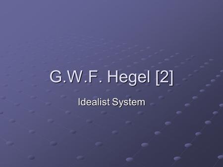 G.W.F. Hegel [2] Idealist System. The Painter and His Picture The reality is a teleological process through contradictions and crises. A painter paints.