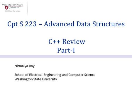 Nirmalya Roy School of Electrical Engineering and Computer Science Washington State University Cpt S 223 – Advanced Data Structures C++ Review Part-I.