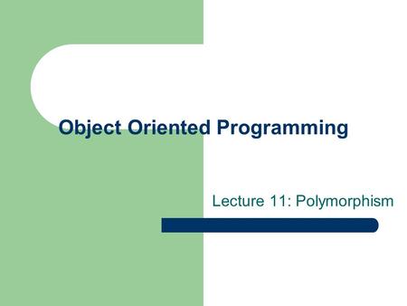 Object Oriented Programming Lecture 11: Polymorphism.