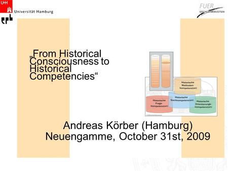 „From Historical Consciousness to Historical Competencies“ Andreas Körber (Hamburg)‏ Neuengamme, October 31st, 2009.