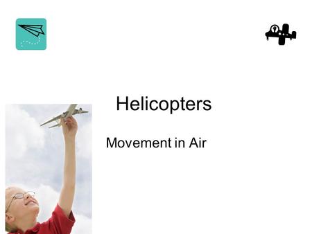Helicopters Movement in Air. Ask: How can you change the motion of a helicopter? Make a helicopter using the pattern. Explore the motion of the helicopter.