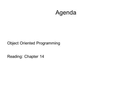 Agenda Object Oriented Programming Reading: Chapter 14.