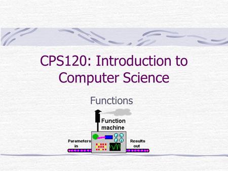 CPS120: Introduction to Computer Science Functions.