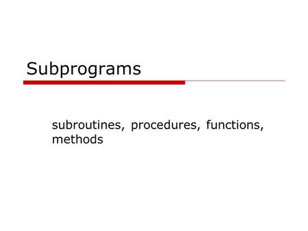 Subprograms subroutines, procedures, functions, methods.
