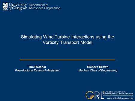 Tim Fletcher Post-doctoral Research Assistant Richard Brown Mechan Chair of Engineering Simulating Wind Turbine Interactions using the Vorticity Transport.