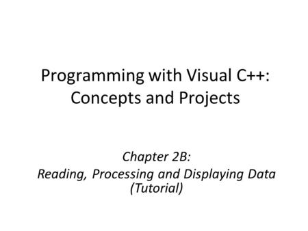 Programming with Visual C++: Concepts and Projects Chapter 2B: Reading, Processing and Displaying Data (Tutorial)
