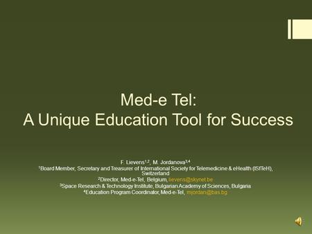 Med-e Tel: A Unique Education Tool for Success F. Lievens 1,2, M. Jordanova 3,4 1 Board Member, Secretary and Treasurer of International Society for Telemedicine.
