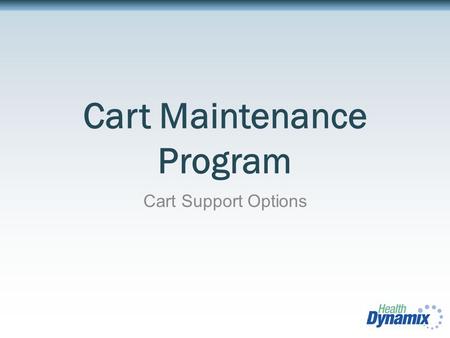 Cart Maintenance Program Cart Support Options. Presentation Agenda HealthDynamix Overview Medical Cart Service Overview Available Cart Service Packages.