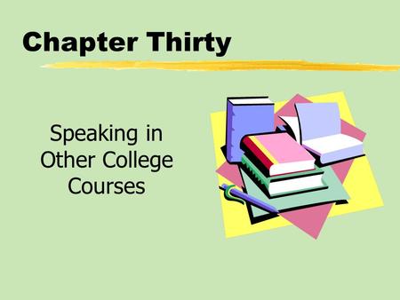 Chapter Thirty Speaking in Other College Courses.