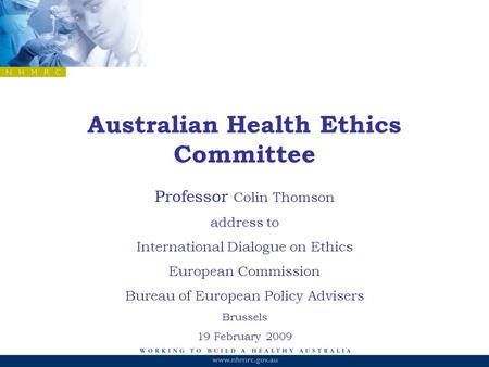 Australian Health Ethics Committee Professor Colin Thomson address to International Dialogue on Ethics European Commission Bureau of European Policy Advisers.