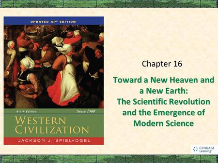 Chapter 16 Toward a New Heaven and a New Earth: The Scientific Revolution and the Emergence of Modern Science.