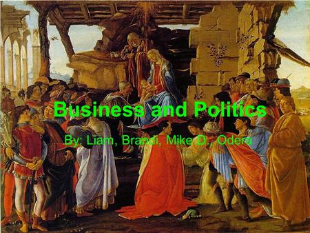 Business and Politics By: Liam, Brandi, Mike D., Odera.