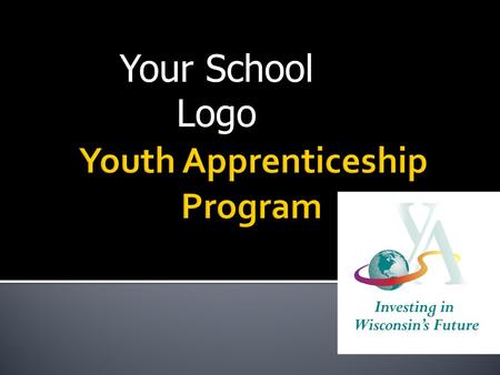 Your School Logo. Youth Apprenticeship (YA) is a rigorous statewide elective program for high school juniors and seniors that combine academic and technical.