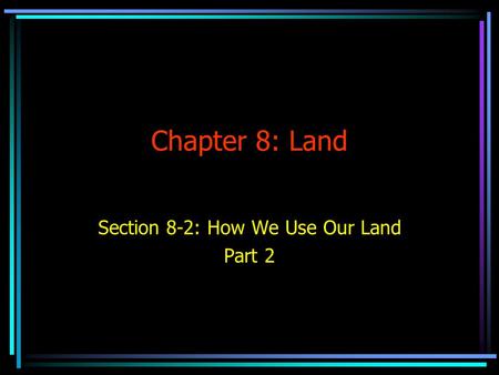 Chapter 8: Land Section 8-2: How We Use Our Land Part 2.