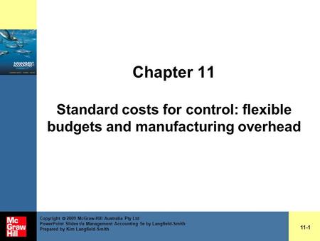 Chapter 11 Standard costs for control: flexible budgets and manufacturing overhead 11-1 Copyright  2009 McGraw-Hill Australia Pty Ltd PowerPoint Slides.