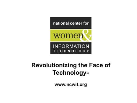 Revolutionizing the Face of Technology ℠ www.ncwit.org.