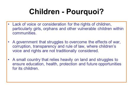 Children - Pourquoi? Lack of voice or consideration for the rights of children, particularly girls, orphans and other vulnerable children within communities.