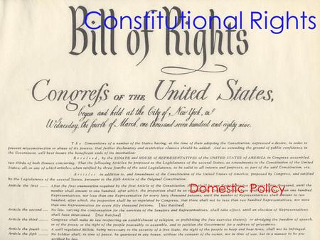 Constitutional Rights Domestic Policy. What is domestic Policy? Domestic Policy is everything that deals with our homeland, such a taxes, education, and.