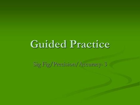 Guided Practice Sig Fig/Precision/Accuracy- 3. Question 1 (Sig Fig) 205=