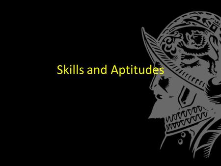 Skills and Aptitudes. Often One Task Uses Many Different Skills… If James acted in a school play, what skills would be required? – Read the play (reading)