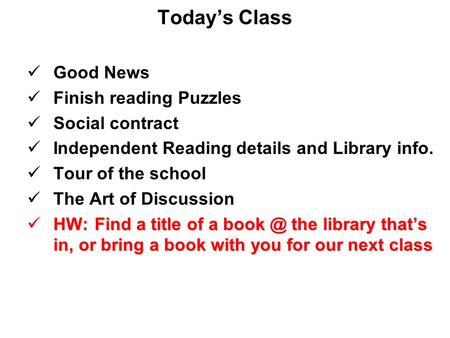 Today’s Class Good News Finish reading Puzzles Social contract Independent Reading details and Library info. Tour of the school The Art of Discussion HW: