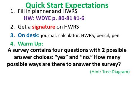 Quick Start Expectations 1.Fill in planner and HWRS HW: WDYE p. 80-81 #1-6 2.Get a signature on HWRS 3.On desk: journal, calculator, HWRS, pencil, pen.