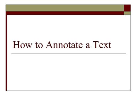 How to Annotate a Text. Good Reading Background  Most reading is skimmed.  When you need to learn, reading requires close attention.  Good reading.