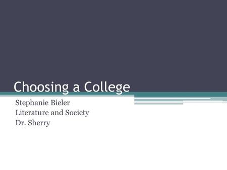 Choosing a College Stephanie Bieler Literature and Society Dr. Sherry.