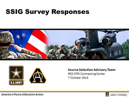 America’s Force of Decisive Action Source Selection Advisory Team PEO STRI Contracting Center 7 October 2014 SSIG Survey Responses.