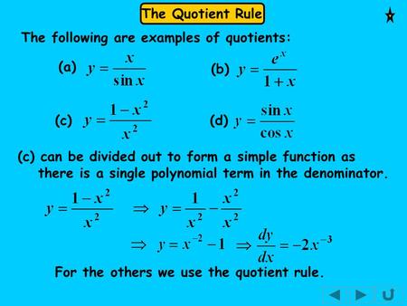The Quotient Rule The following are examples of quotients: (a) (b) (c) (d) (c) can be divided out to form a simple function as there is a single polynomial.