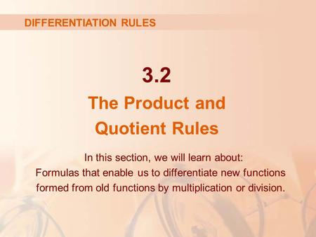 3.2 The Product and Quotient Rules DIFFERENTIATION RULES In this section, we will learn about: Formulas that enable us to differentiate new functions formed.
