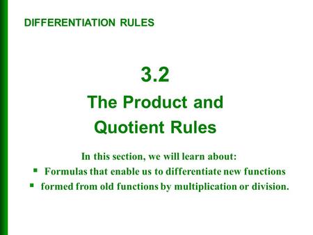 3.2 The Product and Quotient Rules DIFFERENTIATION RULES In this section, we will learn about:  Formulas that enable us to differentiate new functions.