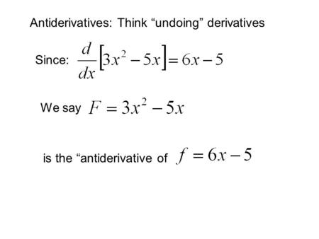 Antiderivatives: Think “undoing” derivatives Since: We say is the “antiderivative of.